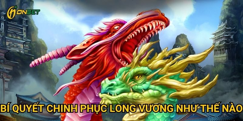 Bí quyết chinh phục Long Vương như thế nào?