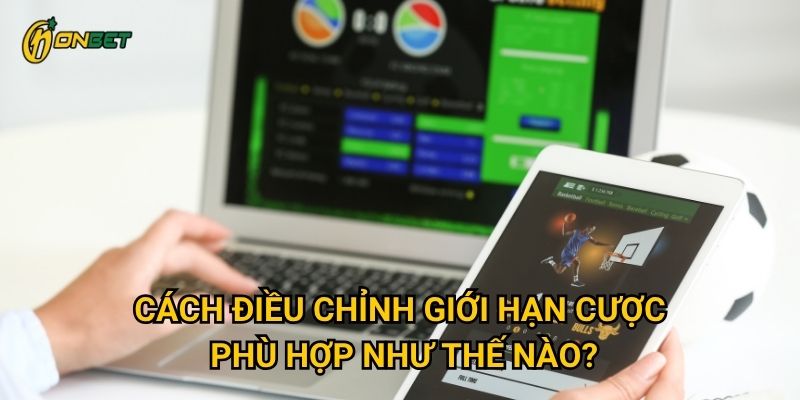 Cách điều chỉnh giới hạn cược phù hợp như thế nào?