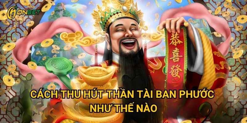 Cách thu hút Thần Tài ban phước như thế nào?