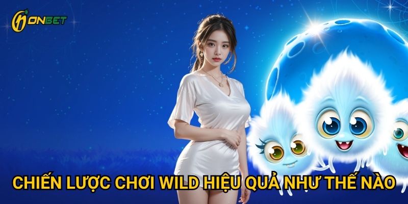 Chiến lược chơi Wild hiệu quả như thế nào?