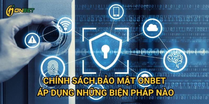 Chính sách bảo mật của Onbet có đảm bảo an toàn cho người chơi không? 1 Chính sách bảo mật Onbet áp dụng những biện pháp nào?