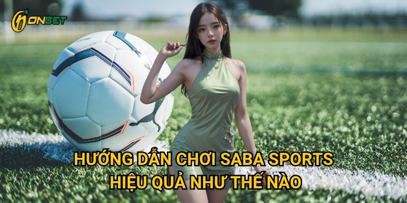 Hướng dẫn chơi SABA Sports hiệu quả như thế nào?