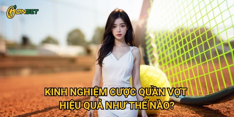 Kinh nghiệm cược quần vợt hiệu quả như thế nào?