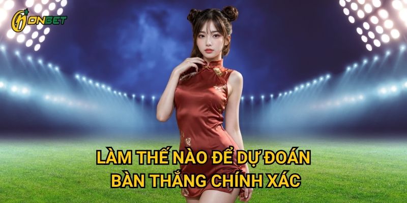 Làm thế nào để dự đoán bàn thắng chính xác?