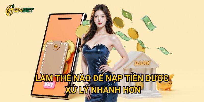 Làm thế nào để nạp tiền được xử lý nhanh hơn?
