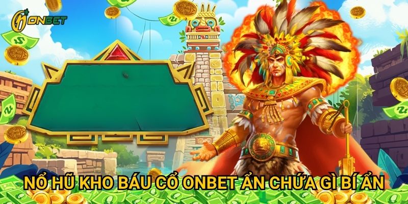 Nổ Hũ Kho Báu Cổ Onbet ẩn chứa gì bí ẩn?