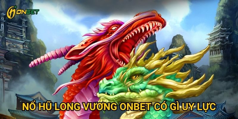 Nổ Hũ Long Vương Onbet có gì uy lực?