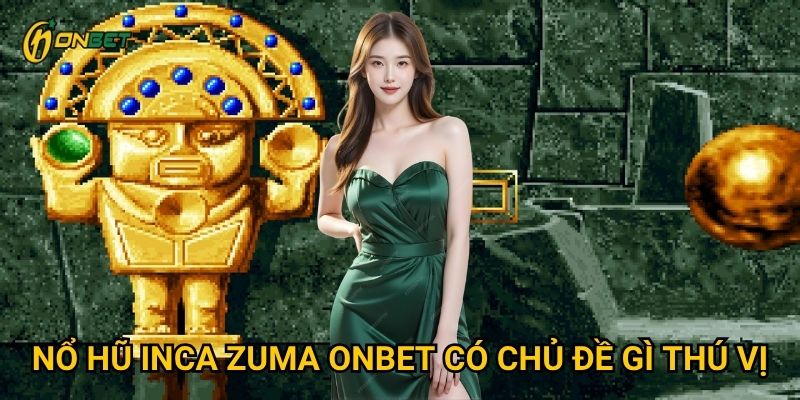 Nổ hũ Inca Zuma Onbet có chủ đề gì thú vị?
