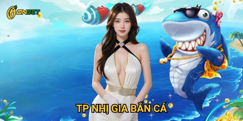 Những điều gì làm TP nhị gia bắn cá thu hút người chơi Onbet?
