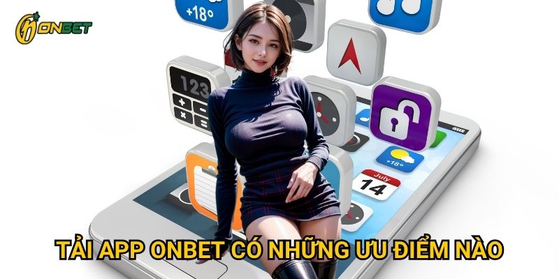 Tải app Onbet có những ưu điểm nào?