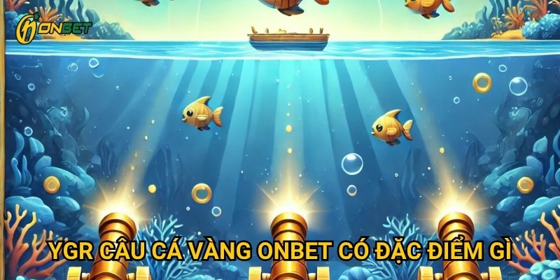 YGR câu cá vàng onbet có đặc điểm gì?